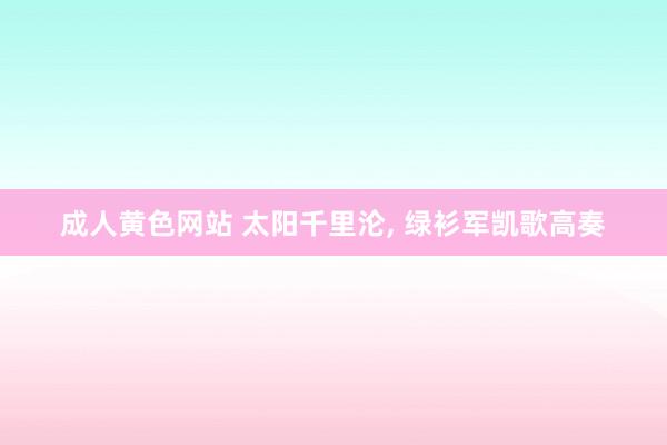 成人黄色网站 太阳千里沦， 绿衫军凯歌高奏
